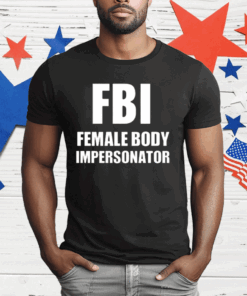 Fbi Female Body Impersonator T-Shirt