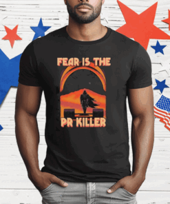 Fear Is The Pr Killer T-Shirt