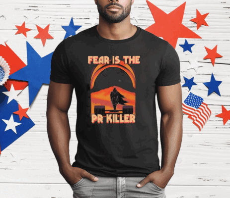 Fear Is The Pr Killer T-Shirt