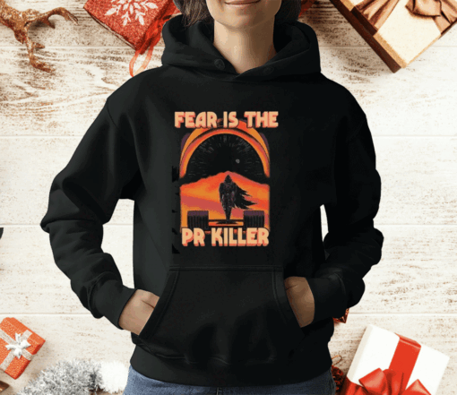 Fear Is The Pr Killer T-Shirt