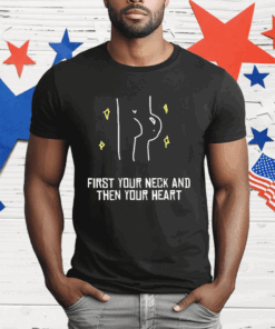 First Your Neck And Then Your Heart T-Shirt