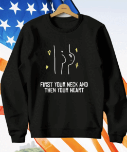 First Your Neck And Then Your Heart T-Shirt