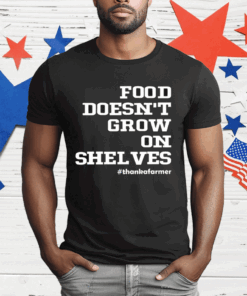 Food Doesn’t Grow On Shelves T-Shirt