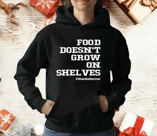 Food Doesn’t Grow On Shelves T-Shirt