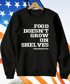 Food Doesn’t Grow On Shelves T-Shirt