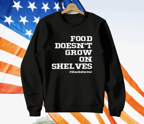 Food Doesn’t Grow On Shelves T-Shirt