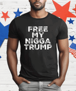 Free My Nigga Trump T-Shirt