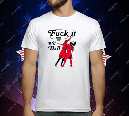 Fuck It We Ball Basketball T-Shirt