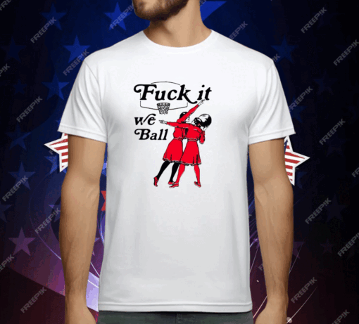 Fuck It We Ball Basketball T-Shirt