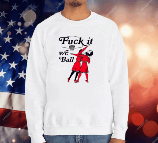 Fuck It We Ball Basketball T-Shirt