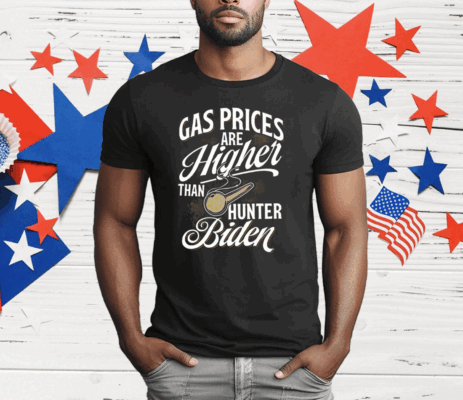 Gas Prices Are Higher Than Hunter Biden T-Shirt