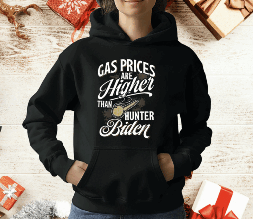 Gas Prices Are Higher Than Hunter Biden T-Shirt