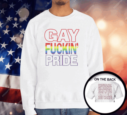 Gay Fucking Pride If You Are Not Gay Friendly Take Your Bitch Ass Home T-Shirt