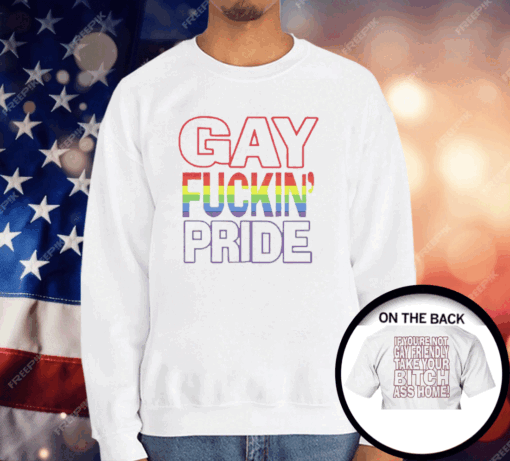 Gay Fucking Pride If You Are Not Gay Friendly Take Your Bitch Ass Home T-Shirt