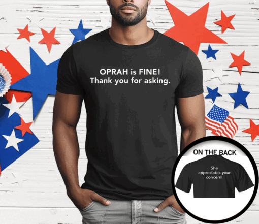 Gayle King Oprah Is Fine Thank You For Asking She Appreciates Your Concern Shirt