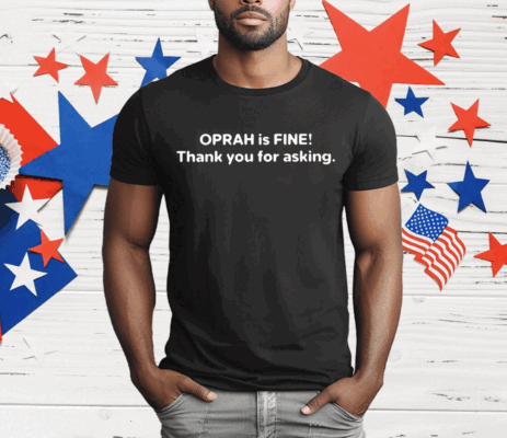 Gayle King Wears Oprah Is Fine Thank You For Asking T-Shirt