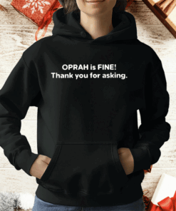 Gayle King Wears Oprah Is Fine Thank You For Asking T-Shirt