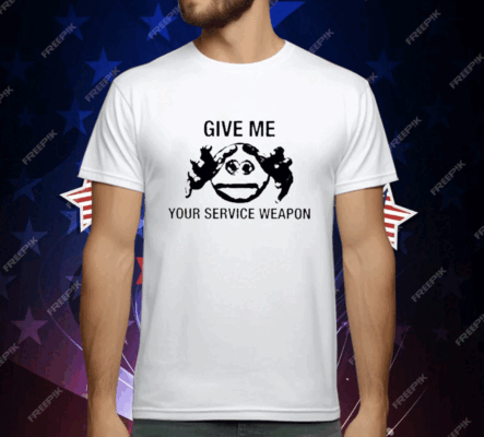 Give Me Your Service Weapon T-Shirt