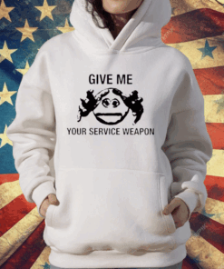 Give Me Your Service Weapon T-Shirt