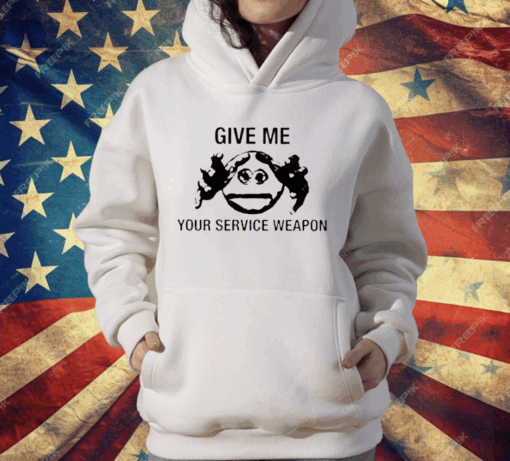 Give Me Your Service Weapon T-Shirt