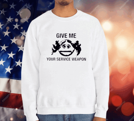 Give Me Your Service Weapon T-Shirt