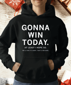 Gonna Win Today T-Shirt