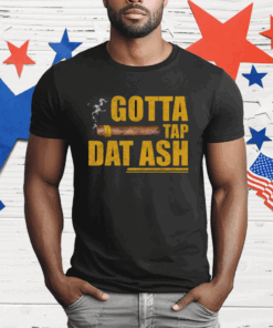 Gotta Tap Dat Ash T-Shirt