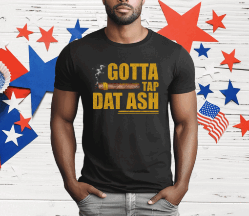 Gotta Tap Dat Ash T-Shirt