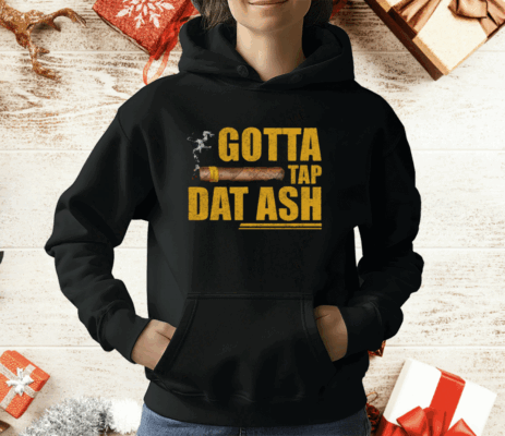 Gotta Tap Dat Ash T-Shirt