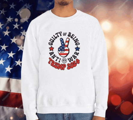 Guilty Of Being Anti-War Trump 2024 T-Shirt