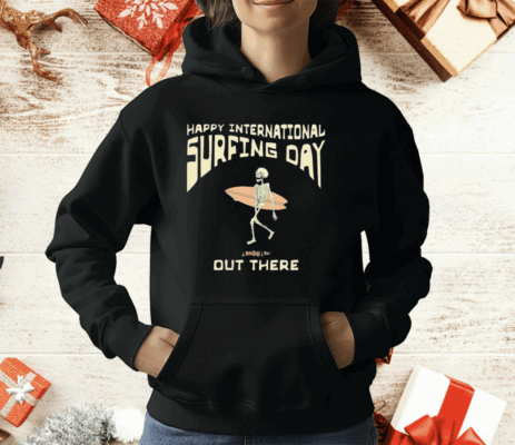 Happy International Surfing Day Loindaflow Out There T-Shirt