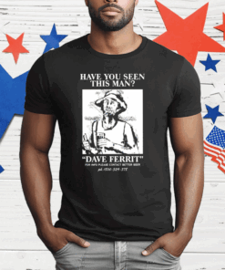 Have You Seen This Man Dave Ferrit T-Shirt