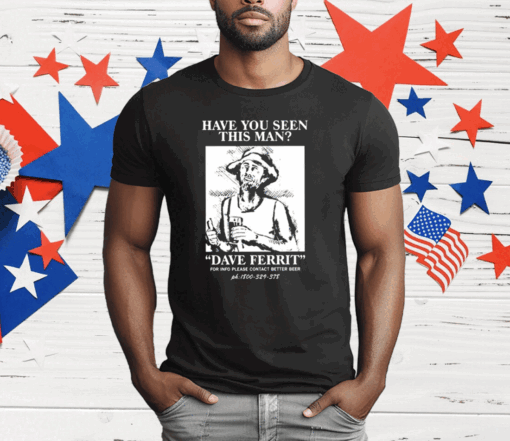 Have You Seen This Man Dave Ferrit T-Shirt