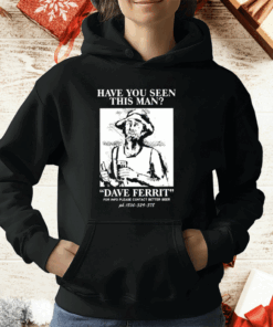 Have You Seen This Man Dave Ferrit T-Shirt