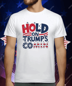 Hold On Trump’s Coming T-Shirt