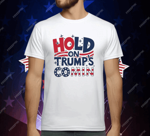 Hold On Trump’s Coming T-Shirt