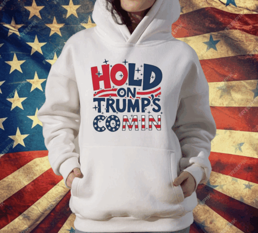 Hold On Trump’s Coming T-Shirt