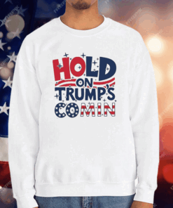 Hold On Trump’s Coming T-Shirt