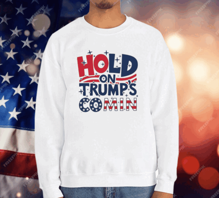 Hold On Trump’s Coming T-Shirt