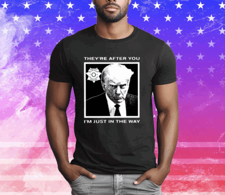 Howie Carr Trump Mugshot They’re After You I’m Just In The Way T-Shirt