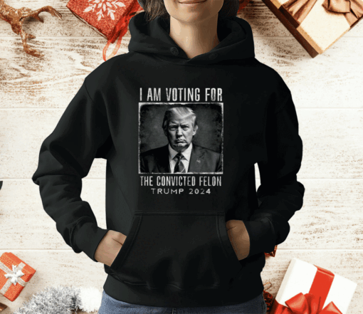 I Am Voting For The Convicted Felon Shirt Trump 2024 T-Shirt