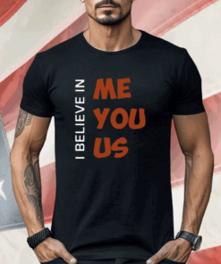 I Believe In Me You Us Shirt