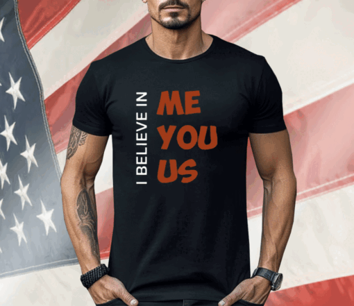 I Believe In Me You Us Shirt