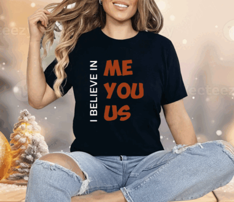 I Believe In Me You Us Shirt