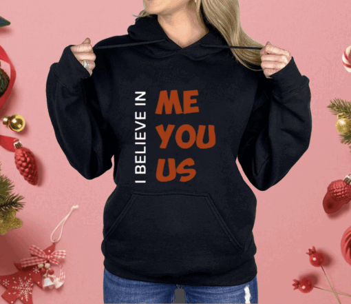 I Believe In Me You Us Shirt