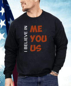 I Believe In Me You Us Shirt