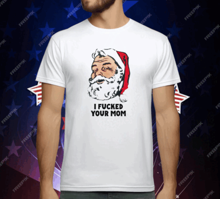 I Fucked Your Mom T-Shirt