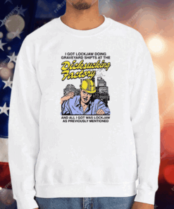 I Got Lockjaw Doing Graveyard Shifts At The Dicksucking Factory T-Shirt