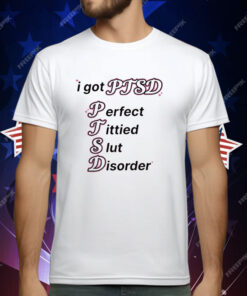 I Got Ptsd Perfect Tittied Slut Disorder T-Shirt