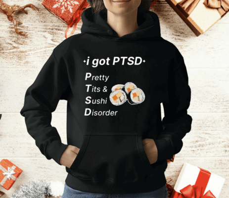 I Got Ptsd Pretty Tits & Sushi Disorder T-Shirt